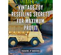 Vintage Toy Reselling Secrets for Maximum Profit: Unlocking Profitable Opportunities in the Vintage Toy Market with Expert Reselling Secrets