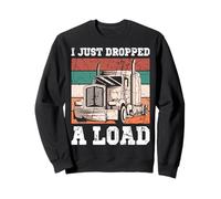 Vintage Truck Loader I Just Dropped A Load Funny Trucker Sweatshirt