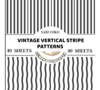 Vintage Vertical Stripe Patterns: 40 Double-Sided Black & White Stripe Sheets for Paper Crafts, Junk Journaling, Scrapbooking, Card Making, Collage Art, Origami and DIY Creative Projects