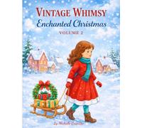 Vintage Whimsy Enchanted Christmas Volume 2: Vintage Angels, Cozy Holiday Scenes & Christmas Magic