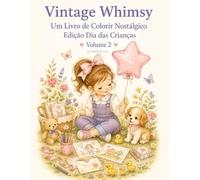Vintage Whimsy: Um Livro de Colorir Nostálgico - Edição Dia das Crianças - Volume 2: 40 ilustrações encantadoras para relaxar, despertar a criatividade e reviver a magia da infância através das cores.