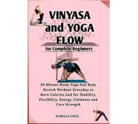 Vinyasa and Yoga Flow for Complete Beginners: 20 Minute Home Yoga Full Body Stretch Workout Everyday to Burn Calories and For Stability, Flexibility, Energy, Calmness and Core Strength