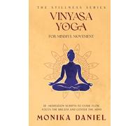 Vinyasa Yoga for Mindful Movement: 15 Meditation Scripts to Guide Flow, Focus the Breath, and Center the Mind (The Stillness Series)