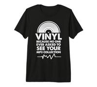 Vinyl Because No One Ever Asked to See Your MP3 Collection Premium T-Shirt