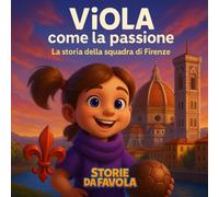 Viola come la passione: La storia della squadra di Firenze (Piccoli Tifosi - Storie da favola)
