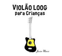 Violão Loog para Crianças: Canções de Natal, Música Clássica, Canções Infantis e Canções Folclóricas! (Partituras Para Crianças)