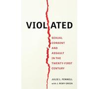 Violated: Sexual Consent and Assault in the Twenty-First Century