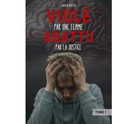 Violé par une femme, abattu par la Justice: Le système judiciaire complice des violences d'une psychopathe contre un homme. Sexisme, préjugés, vices et psychotraumatisme, la science pour résilience !