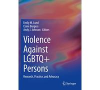 Violence Against LGBTQ+ Persons: Research, Practice, and Advocacy