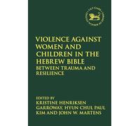 Violence against Women and Children in the Hebrew Bible: Between Trauma and Resilience (The Library of Hebrew Bible/Old Testament Studies)