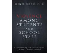 Violence Among Students and School Staff: Understanding and Preventing the Causes of School Violence