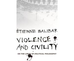 Violence and Civility: On the Limits of Political Philosophy (The Wellek Library Lectures)