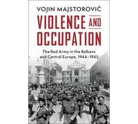 Violence and Occupation: The Red Army in the Balkans and Central Europe, 1944-1945 (Cambridge Military Histories)