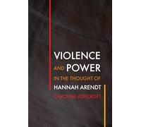 Violence and Power in the Thought of Hannah Arendt (Intellectual History of the Modern Age)