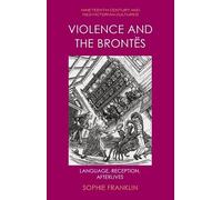 Violence and the Brontës: Language, Reception, Afterlives (Nineteenth-Century and Neo-Victorian Cultures)