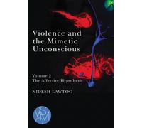 Violence and the Mimetic Unconscious, Volume 2 : The Affective Hypothesis