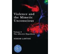 Violence and the Mimetic Unconscious, Volume 2: The Affective Hypothesis (Studies in Violence, Mimesis & Culture)