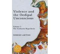 Violence and the Oedipal Unconscious: Volume 1: The Catharsis Hypothesis (Studies in Violence, Mimesis & Culture)