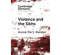 Violence and the Sikhs (Elements in Religion and Violence)
