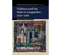 Violence and the State in Languedoc, 1250–1400 – Cambridge Studies in Medieval Life & Thought No. 95