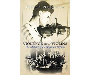 Violence and Violins: The Making of a Hungarian Refugee
