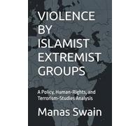VIOLENCE BY ISLAMIST EXTREMIST GROUPS: A Policy, Human-Rights, and Terrorism-Studies Analysis