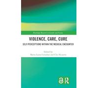 Violence, Care, Cure: Self/perceptions within the Medical Encounter (Routledge Research in Gender and Society)