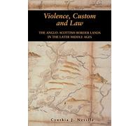 Violence, Custom and Law: The Anglo-Scottish Border Lands in the Later Middle Ages