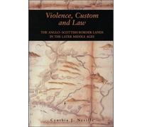 Violence, Custom, and the Law: Violence, Custom and Law: The Anglo-Scottish Border Lands in the Later Middle Ages by Cynthia J. Neville (1998-06-30)