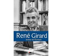 Violence et Révélation. René Girard, lecteur de l'écriture.: René Girard, lecteur de l'Ecriture