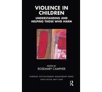 Violence in Children: Understanding and Helping Those Who Harm (The Forensic Psychotherapy Monograph Series)