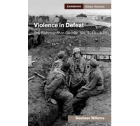 Violence in Defeat : The Wehrmacht on German Soil, 1944-1945