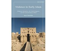 Violence in Early Islam: Religious Narratives, the Arab Conquests and the Canonization of Jihad