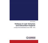 Violence in Late Victorian and Edwardian England: A study of three Staffordshire towns 1880 - 1910