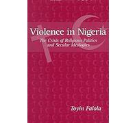 Violence in Nigeria: The Crisis of Religious Politics and Secular Ideologies