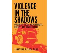 Violence in the Shadows: Corporate Social Responsibility, Protest, and Mining in Peru