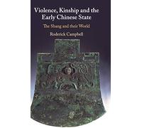 Violence, Kinship and the Early Chinese State: The Shang and their World