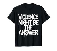 Violence Might Be The Answer Funny Meme Saying T-Shirt