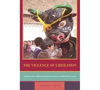 Violence of Liberation: Gender and Tibetan Buddhist Revival in Post-Mao China