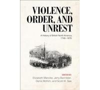 Violence, Order, and Unrest: A History of British North America, 1749-1876