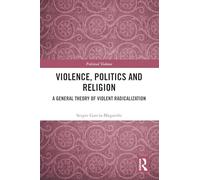Violence, Politics and Religion: A General Theory of Violent Radicalization (Political Violence)