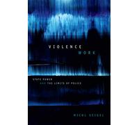 Violence Work: State Power and the Limits of Police