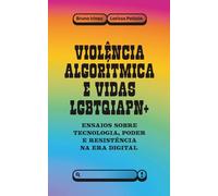 Violência algorítmica e vidas LGBTQIAPN+: ensaios sobre tecnologia, poder e resistência na era digital