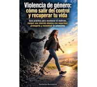 Violencia de género: cómo salir del control y recuperar tu vida.: Guía práctica para reconocer el maltrato, romper una relación abusiva con seguridad, protegerte y reconstruir tu autonomía.