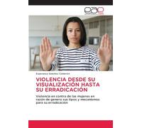 VIOLENCIA DESDE SU VISUALIZACIÓN HASTA SU ERRADICACIÓN: Violencia en contra de las mujeres en razón de genero sus tipos y mecanismos para su erradicación