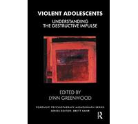 Violent Adolescents: Understanding the Destructive Impulse (The Forensic Psychotherapy Monograph Series)