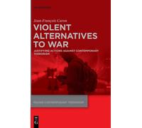 Violent Alternatives to War : Justifying Actions Against Contemporary Terrorism