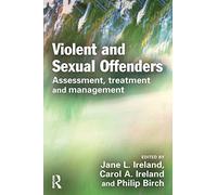 Violent and Sexual Offenders: Assessment, Treatment and Management