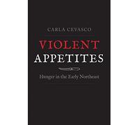 Violent Appetites: Hunger in the Early Northeast