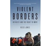 Violent Borders: Refugees and the Right to Move